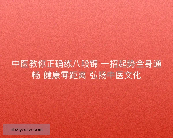 中医教你正确练八段锦 一招起势全身通畅 健康零距离 弘扬中医文化