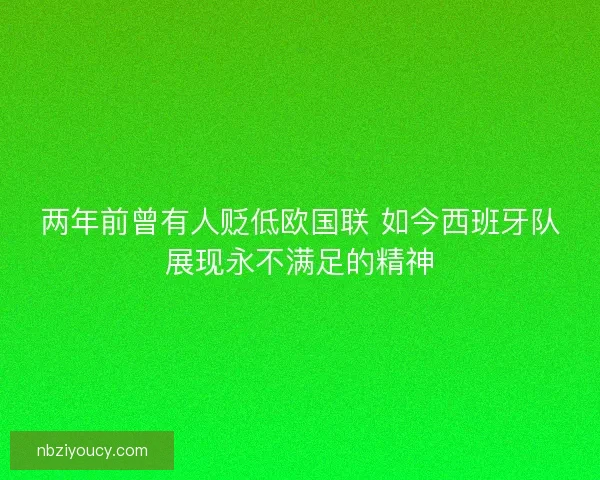 两年前曾有人贬低欧国联 如今西班牙队展现永不满足的精神